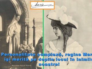 Personalitate complexă, regina MarPersonalitate complexă, regina Mar
îşi merită pe deplin locul în inimileîşi merită pe deplin locul în inimile
noastre!noastre!
 