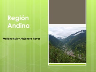Región
   Andina
Mariana Ruiz y Alejandra Reyes
 