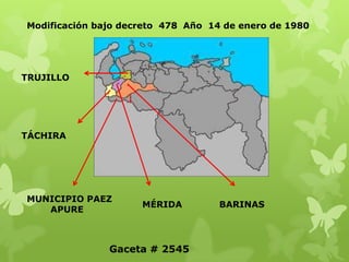 Modificación bajo decreto 478 Año 14 de enero de 1980




TRUJILLO




TÁCHIRA




MUNICIPIO PAEZ
                     MÉRIDA         BARINAS
   APURE



               Gaceta # 2545
 
