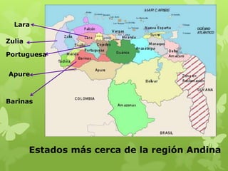 Lara

Zulia

Portuguesa


Apure



Barinas




        Estados más cerca de la región Andina
 