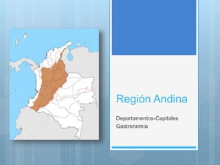 Región Andina
Departamentos-Capitales
Gastronomía
 