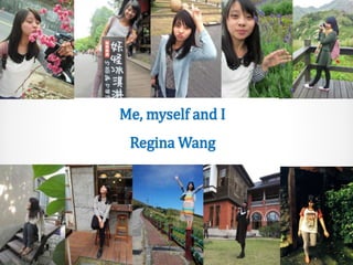 Me, myself and I
Regina Wang
 