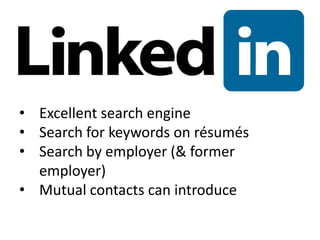 • Excellent search engine
• Search for keywords on résumés
• Search by employer (& former
employer)
• Mutual contacts can introduce

 