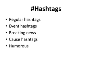 #Hashtags
•
•
•
•
•

Regular hashtags
Event hashtags
Breaking news
Cause hashtags
Humorous

 