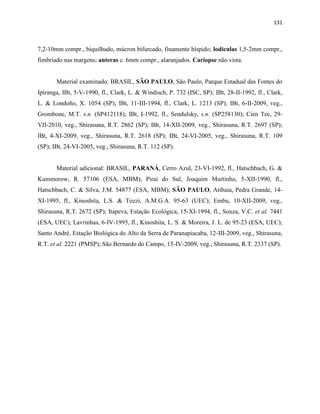 131
7,2-10mm compr., biquilhado, múcron bifurcado, finamente híspido; lodículas 1,5-2mm compr.,
fimbriado nas margens; anteras c. 6mm compr., alaranjados. Cariopse não vista.
Material examinado: BRASIL, SÃO PAULO, São Paulo, Parque Estadual das Fontes do
Ipiranga, IBt, 5-V-1990, fl., Clark, L. & Windisch, P. 732 (ISC, SP); IBt, 28-II-1992, fl., Clark,
L. & Londoño, X. 1054 (SP); IBt, 11-III-1994, fl., Clark, L. 1213 (SP); IBt, 6-II-2009, veg.,
Grombone, M.T. s.n. (SP412118); IBt, I-1992, fl., Sendulsky, s.n. (SP258130); Cien Tec, 29-
VII-2010, veg., Shirasuna, R.T. 2862 (SP); IBt, 14-XII-2009, veg., Shirasuna, R.T. 2697 (SP);
IBt, 4-XI-2009, veg., Shirasuna, R.T. 2618 (SP); IBt, 24-VI-2005, veg., Shirasuna, R.T. 109
(SP); IBt, 24-VI-2005, veg., Shirasuna, R.T. 112 (SP).
Material adicional: BRASIL, PARANÁ, Cerro Azul, 23-VI-1992, fl., Hatschbach, G. &
Kummorow, R. 57106 (ESA, MBM); Piraí do Sul, Joaquim Murtinho, 5-XII-1990, fl.,
Hatschbach, C. & Silva, J.M. 54877 (ESA, MBM); SÃO PAULO, Atibaia, Pedra Grande, 14-
XI-1995, fl., Kinoshita, L.S. & Tozzi, A.M.G.A. 95-63 (UEC); Embu, 10-XII-2009, veg.,
Shirasuna, R.T. 2672 (SP); Itapeva, Estação Ecológica, 15-XI-1994, fl., Souza, V.C. et al. 7441
(ESA, UEC); Lavrinhas, 6-IV-1995, fl., Kinoshita, L. S. & Moreira, J. L. de 95-23 (ESA, UEC);
Santo André, Estação Biológica do Alto da Serra de Paranapiacaba, 12-III-2009, veg., Shirasuna,
R.T. et al. 2221 (PMSP); São Bernardo do Campo, 15-IV-2009, veg., Shirasuna, R.T. 2337 (SP).
 