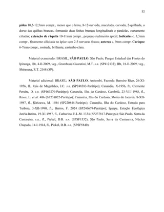 52
pálea 10,5-12,5mm compr., menor que o lema, 8-12-nervada, maculada, curvada, 2-quilhada, o
dorso das quilhas brancas, formando duas linhas brancas longitudinais e paralelas, curtamente
ciliadas; extenção de ráquila 10-11mm compr., pequeno rudimento apical; lodículas c. 3,3mm
compr., finamente ciliolada no ápice com 2-3 nervuras fracas; anteras c. 9mm compr. Cariopse
6-7mm compr., rostrada, brilhante, castanho-clara.
Material examinado: BRASIL, SÃO PAULO, São Paulo, Parque Estadual das Fontes do
Ipiranga, IBt, 4-II-2009, veg., Grombone-Guaratini, M.T. s.n. (SP412132); IBt, 18-II-2009, veg.,
Shirasuna, R.T. 2168 (SP).
Material adicional: BRASIL; SÃO PAULO, Anhembi, Fazenda Barreiro Rico, 26-XI-
1956, fl., Reis de Magalhães, J.C. s.n. (SP248383-Parátipo); Cananéia, X-1956, fl., Clemente
Pereira, D. s.n. (SP169270-Parátipo); Cananéia, Ilha do Cardoso, Cambriú, 23-VIII-1988, fl.,
Rossi, L. et al. 486 (SP238022-Parátipo); Cananéia, Ilha do Cardoso, Morro do Jacareú, 8-XII-
1987, fl., Kirizawa, M. 1984 (SP220844-Parátipo); Cananéia, Ilha do Cardoso, Estrada para
Turbina, 3-XII-1990, fl., Barros, F. 2024 (SP246679-Parátipo); Iguape, Estação Ecológica
Juréia-Itatins, 19-XI-1987, fl., Catharino, E.L.M. 1334 (SP237817-Parátipo); São Paulo, Serra da
Cantareira, s.a., fl., Pickel, D.B. s.n. (SPSF1352); São Paulo, Serra da Cantareira, Núcleo
Chapada, 14-I-1944, fl., Pickel, D.B. s.n. (SPSF5840).
 