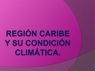Región Caribe y su Condición climática. 