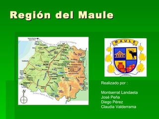 Región del Maule Realizado por : Montserrat Landaeta José Peña Diego Pérez Claudia Valderrama 