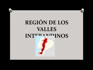 REGIÓN DE LOS
VALLES
INTERANDINOS
 