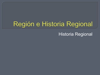 Región e Historia
Regional
Historia Regional
 