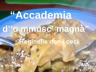 “ Accademia  Reginelle con i ceci Monsù  Tina  by  Aflo d’’o mmusc’ magnà” 