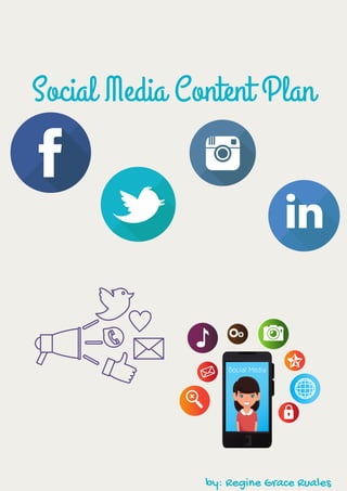 Social Media Content Plan
by: Regine Grace Ruales
 