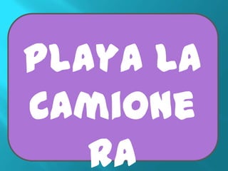 Playa La
Camione
   ra
 