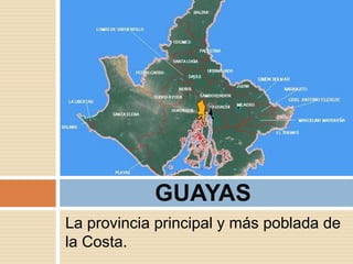 La provincia principal y más poblada de
la Costa.
GUAYAS
 