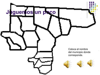Juguemos un poco Coloca el nombre del municipio donde corresponde.