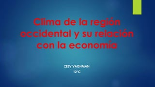Clima de la región
occidental y su relación
con la economía
ZEEV VAISHMAN
12°C
 