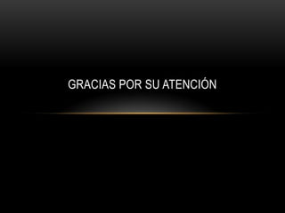 GRACIAS POR SU ATENCIÓN
 
