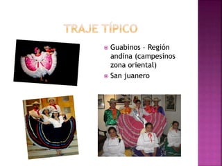  Guabinos – Región
andina (campesinos
zona oriental)
 San juanero
 