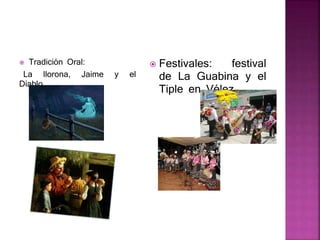  Tradición Oral:
La llorona, Jaime y el
Diablo
 Festivales: festival
de La Guabina y el
Tiple en Vélez.
 