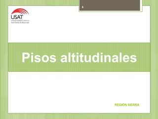 REGIÓN SIERRA
8
Pisos altitudinales
 