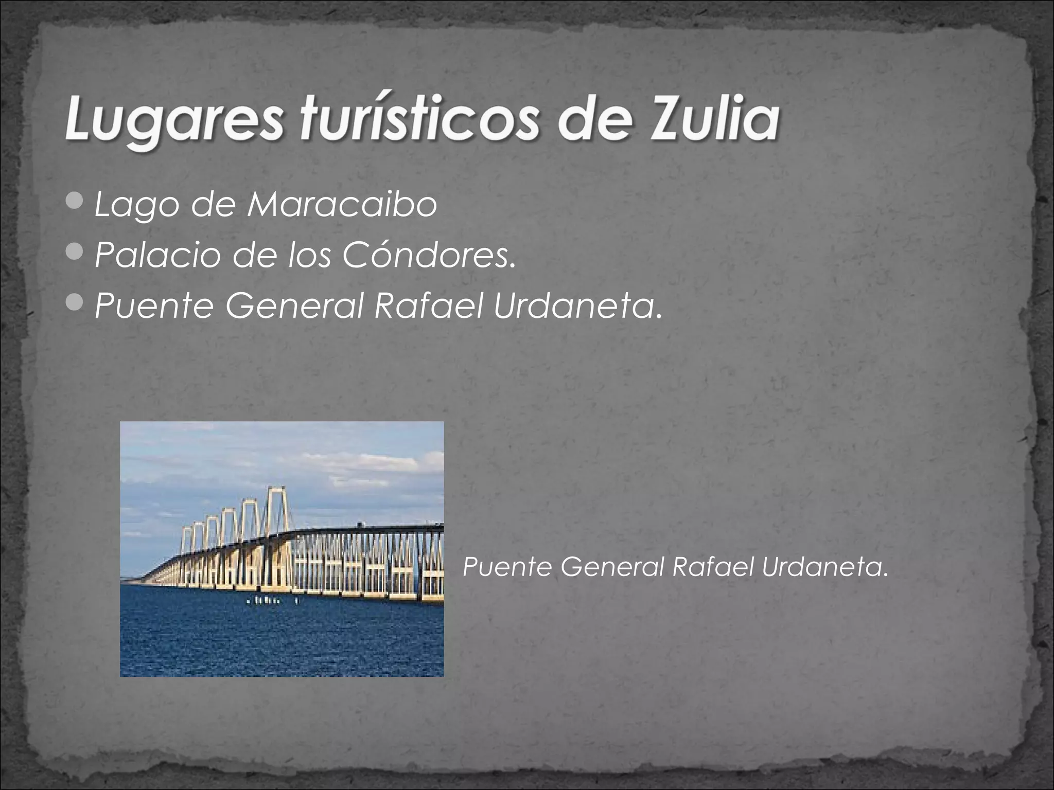  Lago de Maracaibo
Palacio de los Cóndores.
Puente General Rafael Urdaneta.
Puente General Rafael Urdaneta.