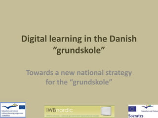 Digital learning in the Danish
         ”grundskole”

 Towards a new national strategy
      for the “grundskole”
 