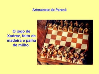 Artesanato do Paraná    O jogo de Xadrez, feito de madeira e palha de milho.   