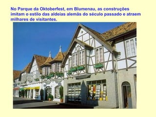 No Parque da Oktoberfest, em Blumenau, as construções imitam o estilo das aldeias alemãs do século passado e atraem milhares de visitantes.  