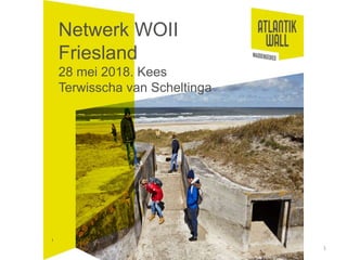 Netwerk WOII
Friesland
28 mei 2018. Kees
Terwisscha van Scheltinga
1
1
 