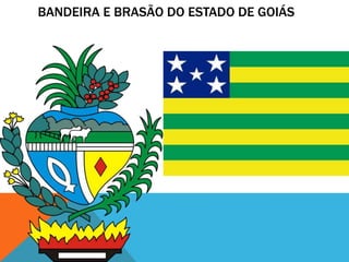 BANDEIRA E BRASÃO DO ESTADO DE GOIÁS
 