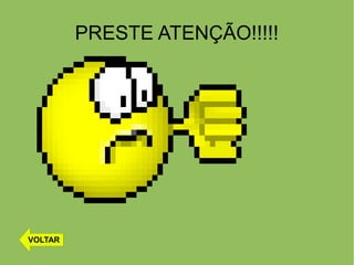PRESTE ATENÇÃO!!!!!
VOLTAR
 