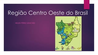 Região Centro Oeste do Brasil 
HELEN PÉREZ SÁNCHEZ 
 