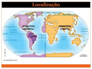 Localização




8,5 MILHOES DE kM²
 