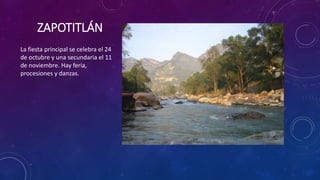 ZAPOTITLÁN
La fiesta principal se celebra el 24
de octubre y una secundaria el 11
de noviembre. Hay feria,
procesiones y danzas.
 