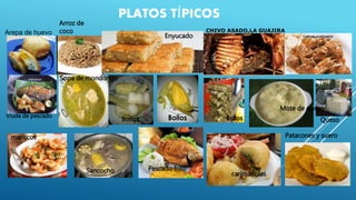 PLATOS TÍPICOS
CHIVO ASADO,LA GUAJIRAArepa de huevo
Arroz de
coco
Enyucado
Mote de queso
Viuda de pescado
Sopa de mondongo
Bollos
Sancocho
mariscos
Pescado frito
carimañolas
Patacones y suero
Queso
 