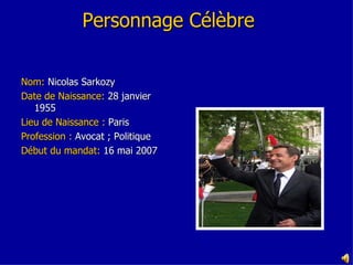 Personnage Célèbre  <ul><li>Nom:  Nicolas Sarkozy  </li></ul><ul><li>Date de Naissance:  28 janvier 1955 </li></ul><ul><li...