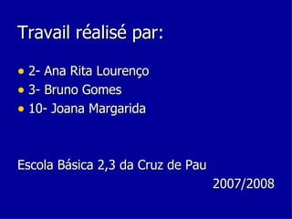 Travail réalisé par: <ul><li>2- Ana Rita Lourenço </li></ul><ul><li>3- Bruno Gomes </li></ul><ul><li>10- Joana Margarida <...
