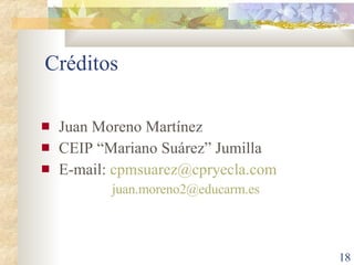 Créditos Juan Moreno Martínez CEIP “Mariano Suárez” Jumilla E-mail:  [email_address] [email_address] 