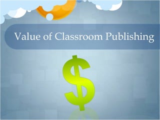 Value of Classroom Publishing
 