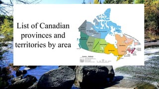 List of Canadian
provinces and
territories by area
 