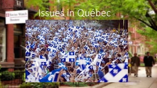 Issues in Québec
 