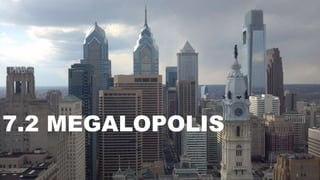 7.2 MEGALOPOLIS
 