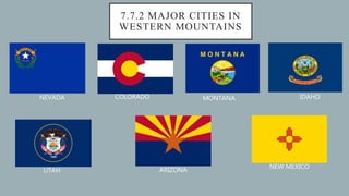 7.7.2 MAJOR CITIES IN
WESTERN MOUNTAINS
NEW MEXICO
COLORADO
UTAH
NEVADA
ARIZONA
MONTANA IDAHO
 