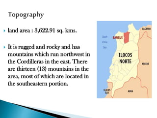 

land area : 3,622.91 sq. kms.



It is rugged and rocky and has
mountains which run northwest in
the Cordilleras in the east. There
are thirteen (13) mountains in the
area, most of which are located in
the southeastern portion.

 