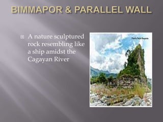  A nature sculptured
rock resembling like
a ship amidst the
Cagayan River
 