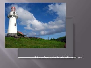 It is a good spot to view Batan island from end to end.
 