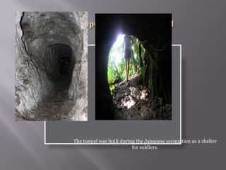 The tunnel was built during the Japanese occupation as a shelter
for soldiers.
 