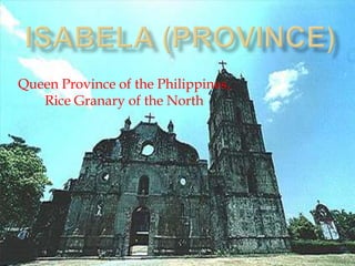 Queen Province of the Philippines,
Rice Granary of the North
 