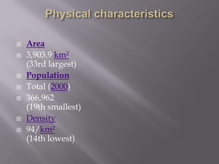  Area
 3,903.9 km²
(33rd largest)
 Population
 Total (2000)
 366,962
(19th smallest)
 Density
 94/km²
(14th lowest)
 