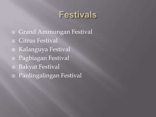  Grand Ammungan Festival
 Citrus Festival
 Kalanguya Festival
 Pagbiagan Festival
 Bakyat Festival
 Panlingalingan Festival
 